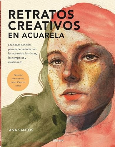 Retratos creativos en acuarela: Lecciones sencillas para experimentar con las acuarelas, las tintas,