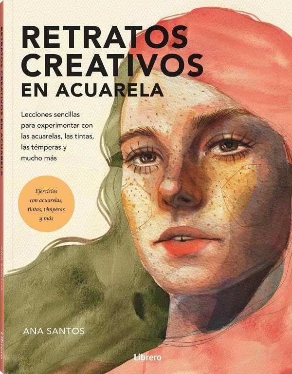 RETRATOS CREATIVOS CON ACUARELA: LECCIONES SENCILLAS PARA EXPERIMENTAR CON LAS ACUARELAS,…