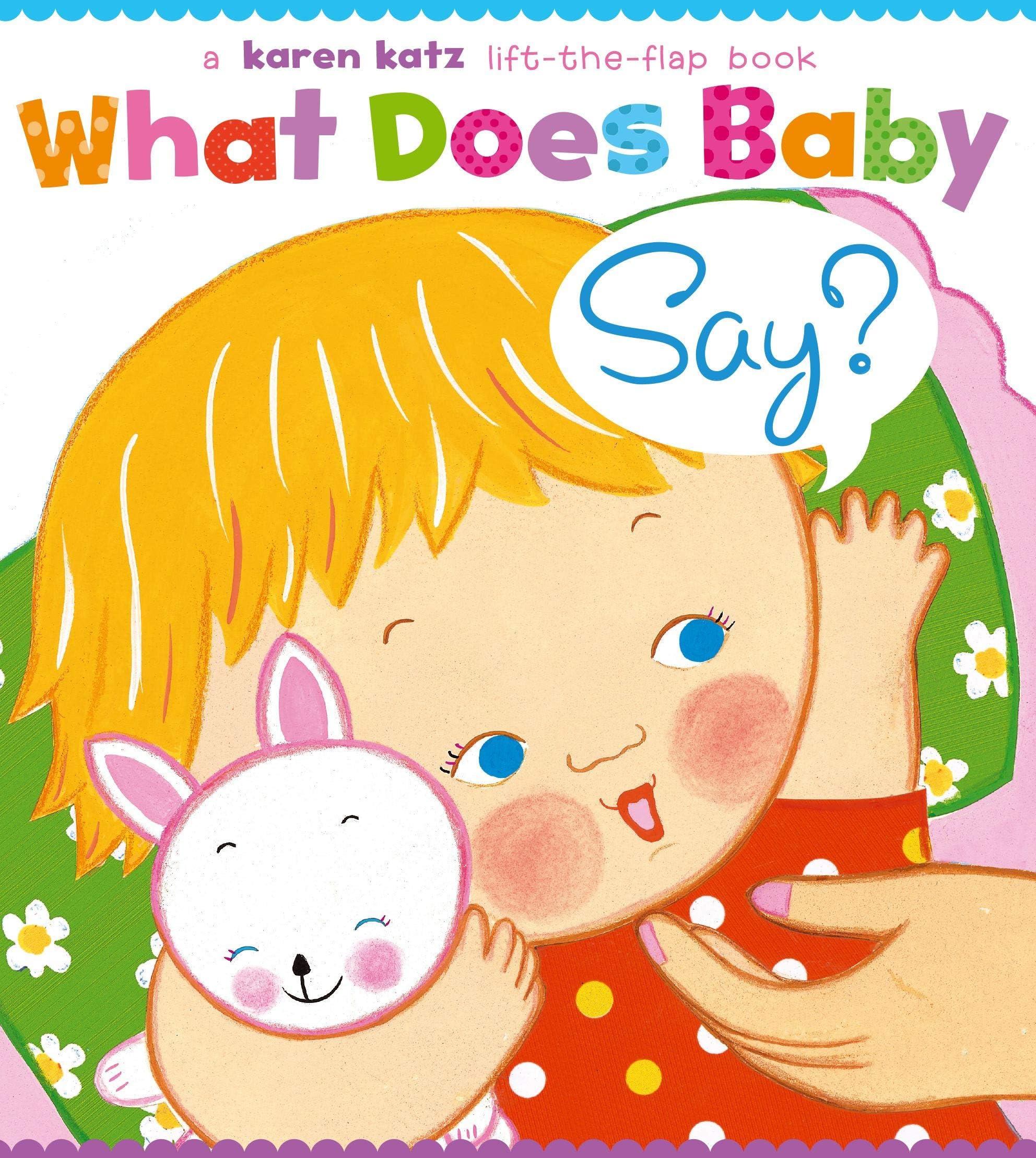 What Does Baby Say?: A Lift-The-Flap Book (Karen Katz Lift-the-Flap Books) Board book – Lift the flap, 26 Oct. 2004