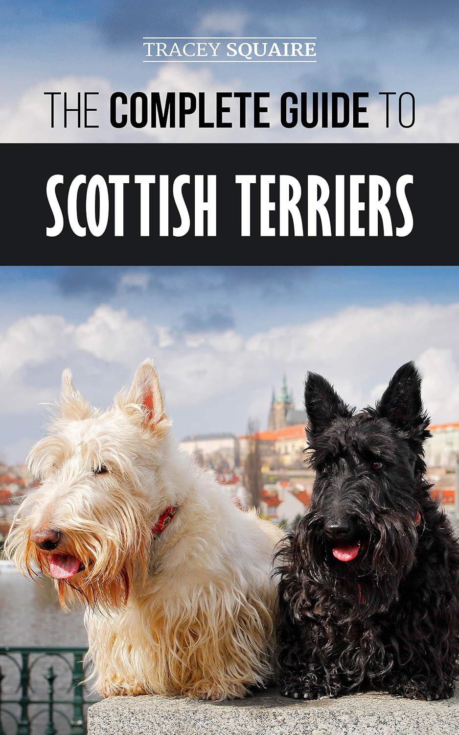 The Complete Guide to Scottish Terriers: Finding, Training, Socializing, Feeding, Grooming, and Loving your new Scottie Dog
