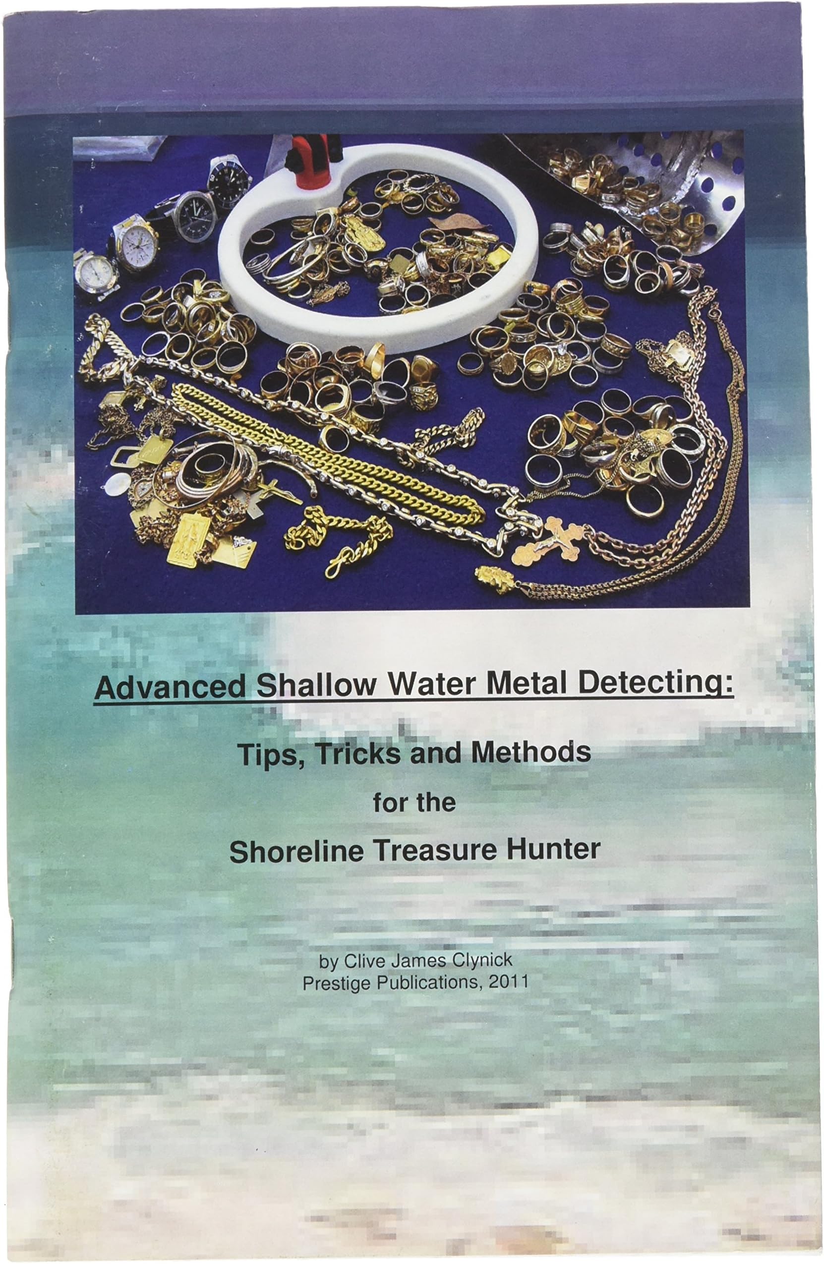 Advanced Shallow Water Metal Detecting: Tips, Tricks and Methods for the Shoreline Treasure Hunter by Clive Clynick