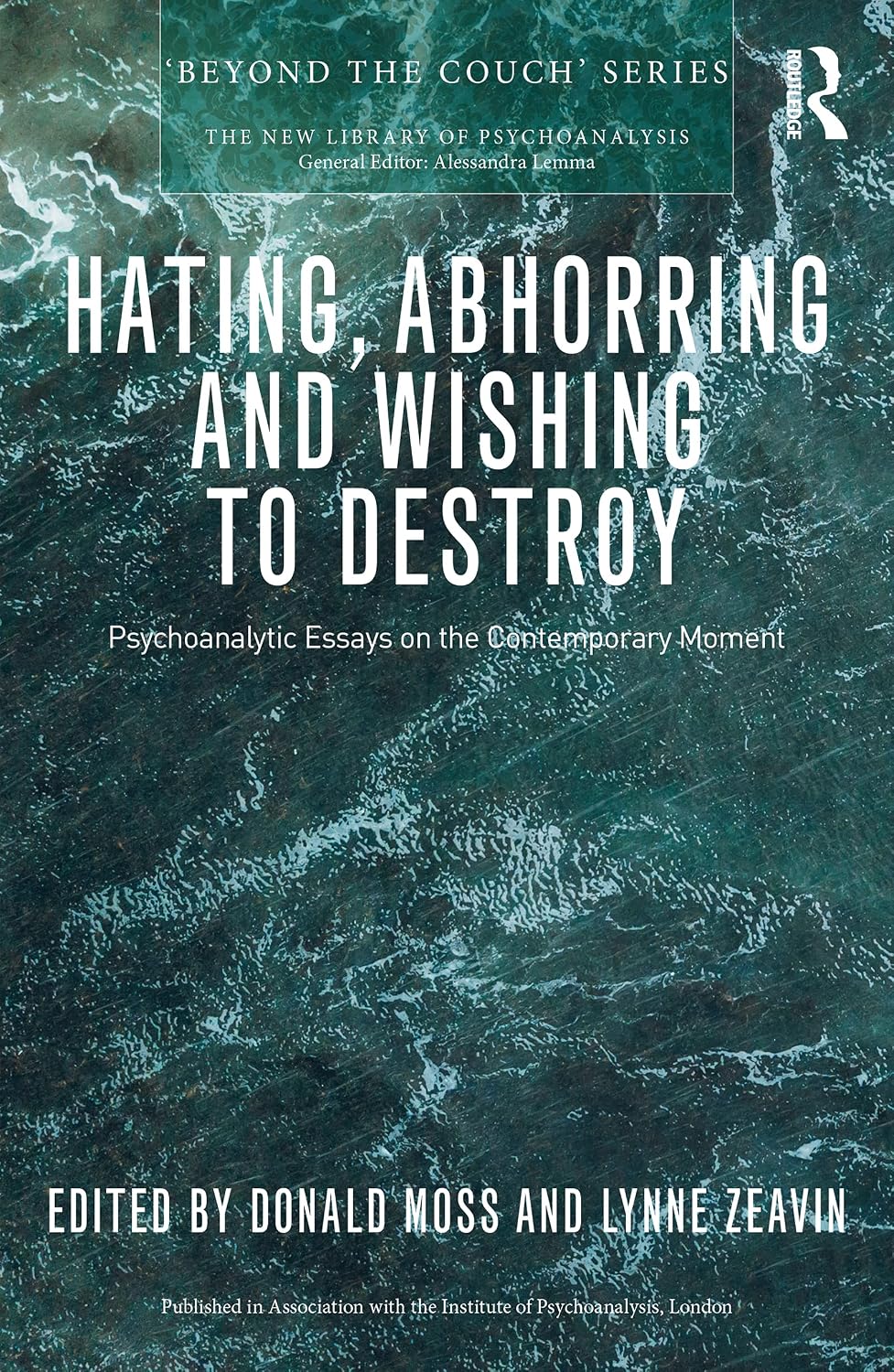 Hating, Abhorring and Wishing to Destroy: Psychoanalytic Essays on the Contemporary Moment (The New Library of Psychoanalysis 'Beyond the Couch' Series)