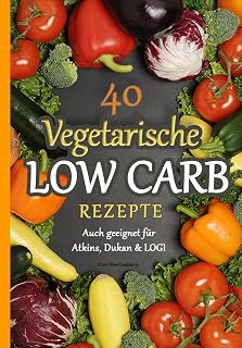 40 Vegetarische Low Carb Rezepte: - auch geeignet für Atkins, Dukan & LOGI (German Edition)