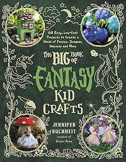 The Big Book of Fantasy Kid Crafts: 60 Easy, Low-Cost Projects to Create a World of Fairies, Dragons, Unicorns and More