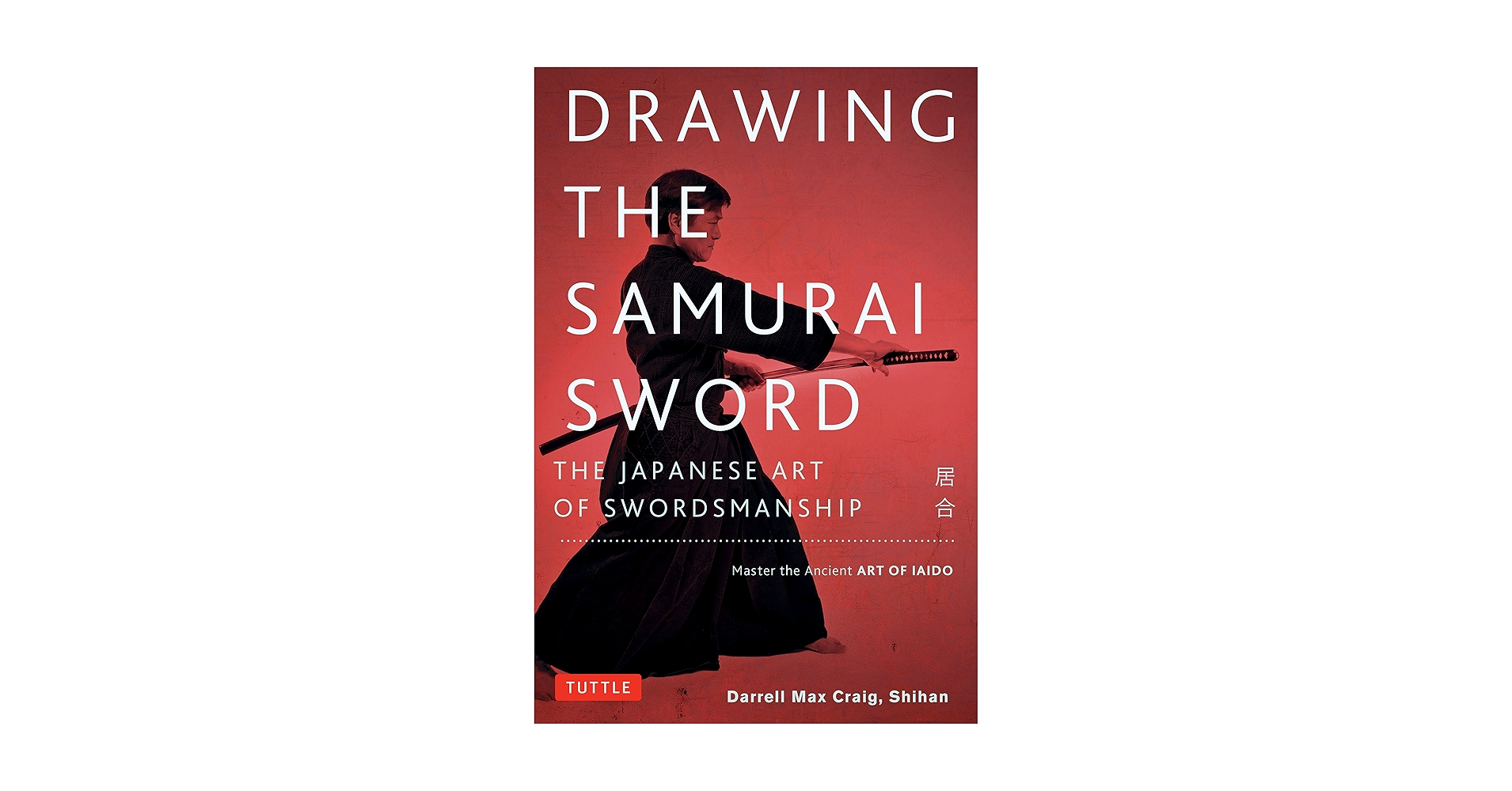 Drawing the Samurai Sword: The Japanese Art of Swordsmanship
