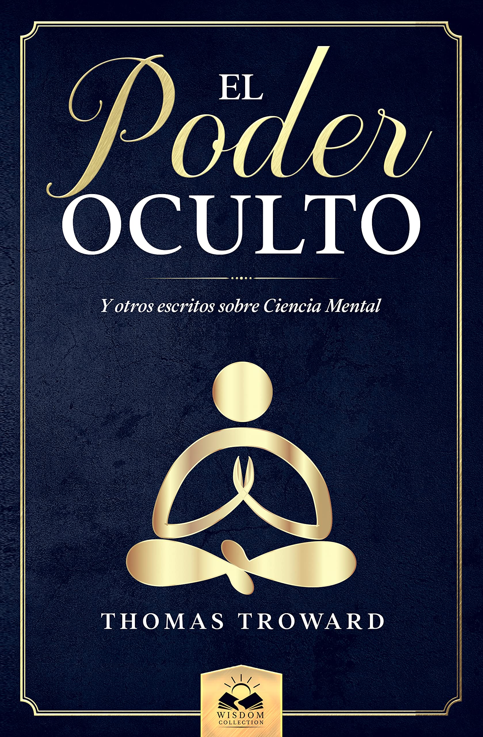 El Poder Oculto: y otros escritos sobre Ciencia Mental (Spanish Edition)