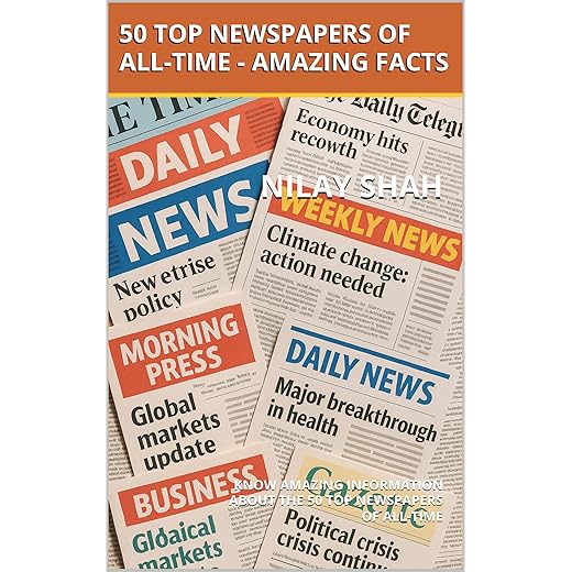 50 TOP NEWSPAPERS OF ALL-TIME - AMAZING FACTS: KNOW AMAZING INFORMATION ABOUT THE 50 TOP NEWSPAPERS OF ALL-TIME