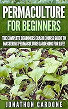 Permaculture for Beginners: The Complete Beginners Crash Course Guide to Learning Permaculture Gardening for Life! (Hydroponics, Aquaponics, Gardening ... for Beginners, Indoor Gardening,)