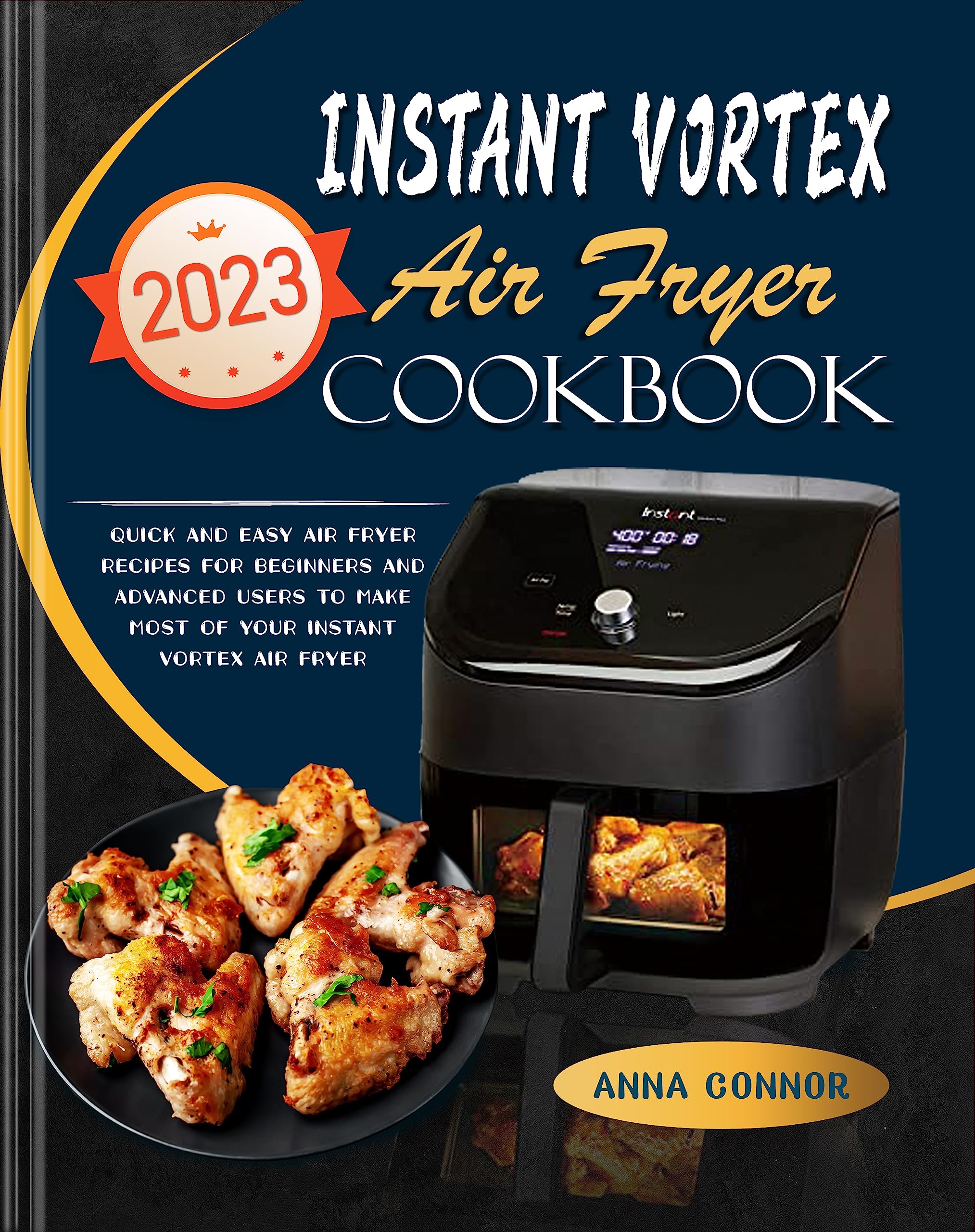 Instant Vortex Air Fryer Cookbook 2023: Quick and Easy Air Fryer Recipes for Beginners and Advanced Users to Make Most of Your Instant Vortex Air Fryer