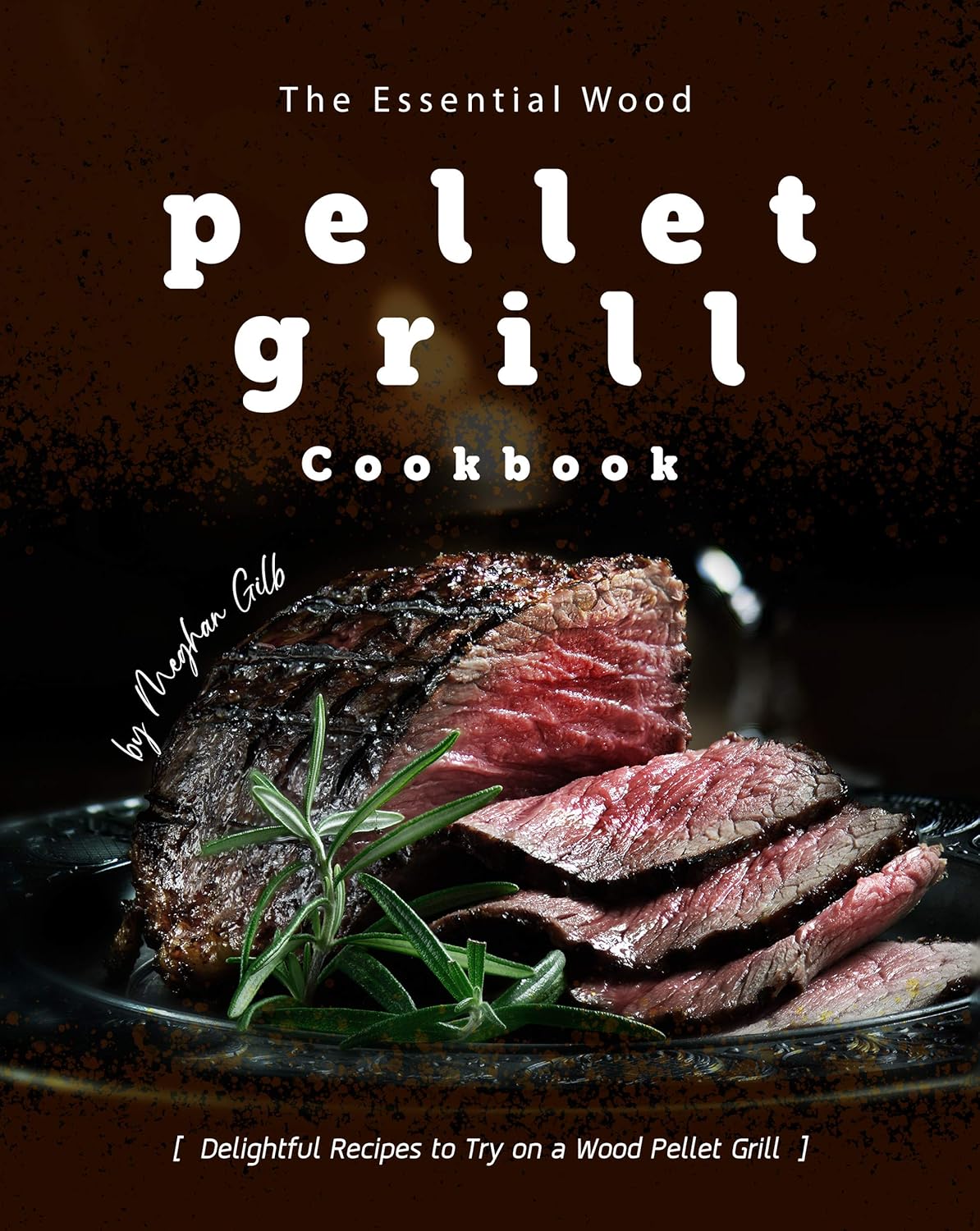 The Essential Wood Pellet Grill Cookbook: Delightful Recipes to Try on a Wood Pellet Grill      Kindle Edition