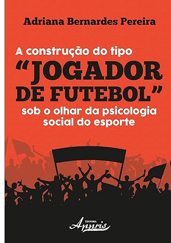 A Construção do Tipo “jogador de Futebol” sob o Olhar da Psicologia Social do Esporte