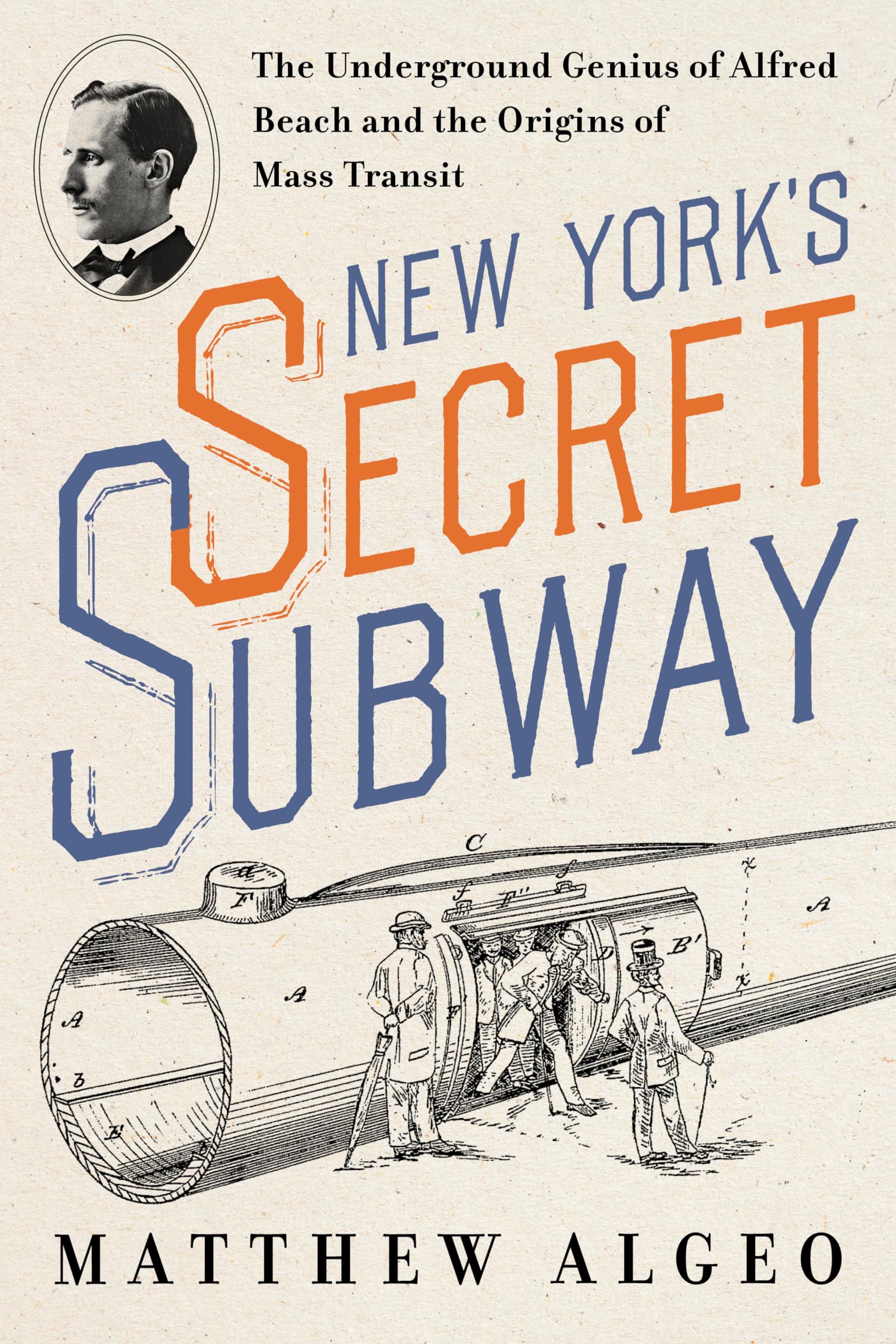 New York’s Secret Subway: The Underground Genius of Alfred Beach and the Origins of Mass Transit