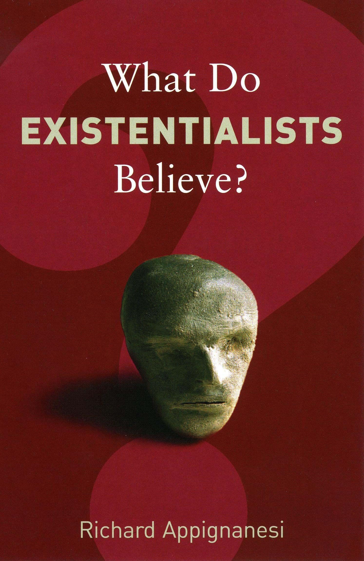What Do Existentialists Believe? (What Do We Believe)-Richard Ap