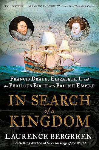 In Search of a Kingdom: Francis Drake, Elizabeth I, and the Perilous Birth of the British Empire