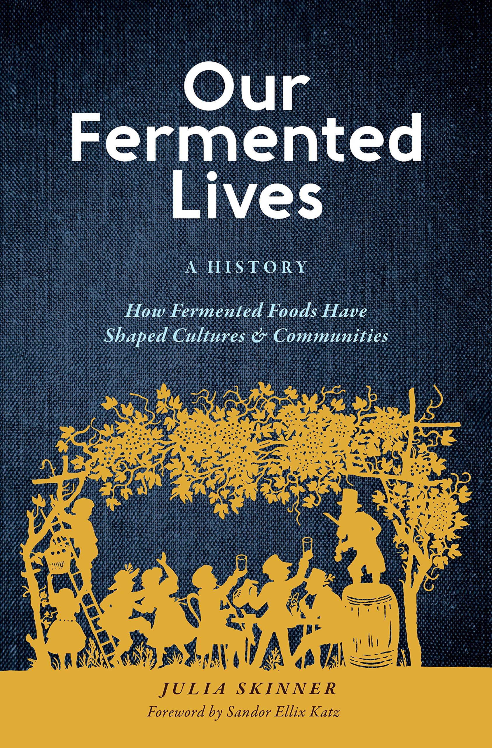 Our Fermented Lives: A History of How Fermented Foods Have Shaped Cultures & Communities