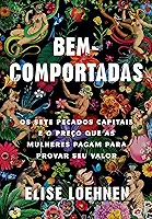 Bem-comportadas: Os sete pecados capitais e o preço que as mulheres pagam para provar seu valor