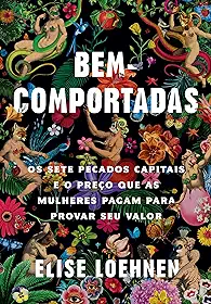 Bem-comportadas: Os sete pecados capitais e o preço que as mulheres pagam para provar seu valor