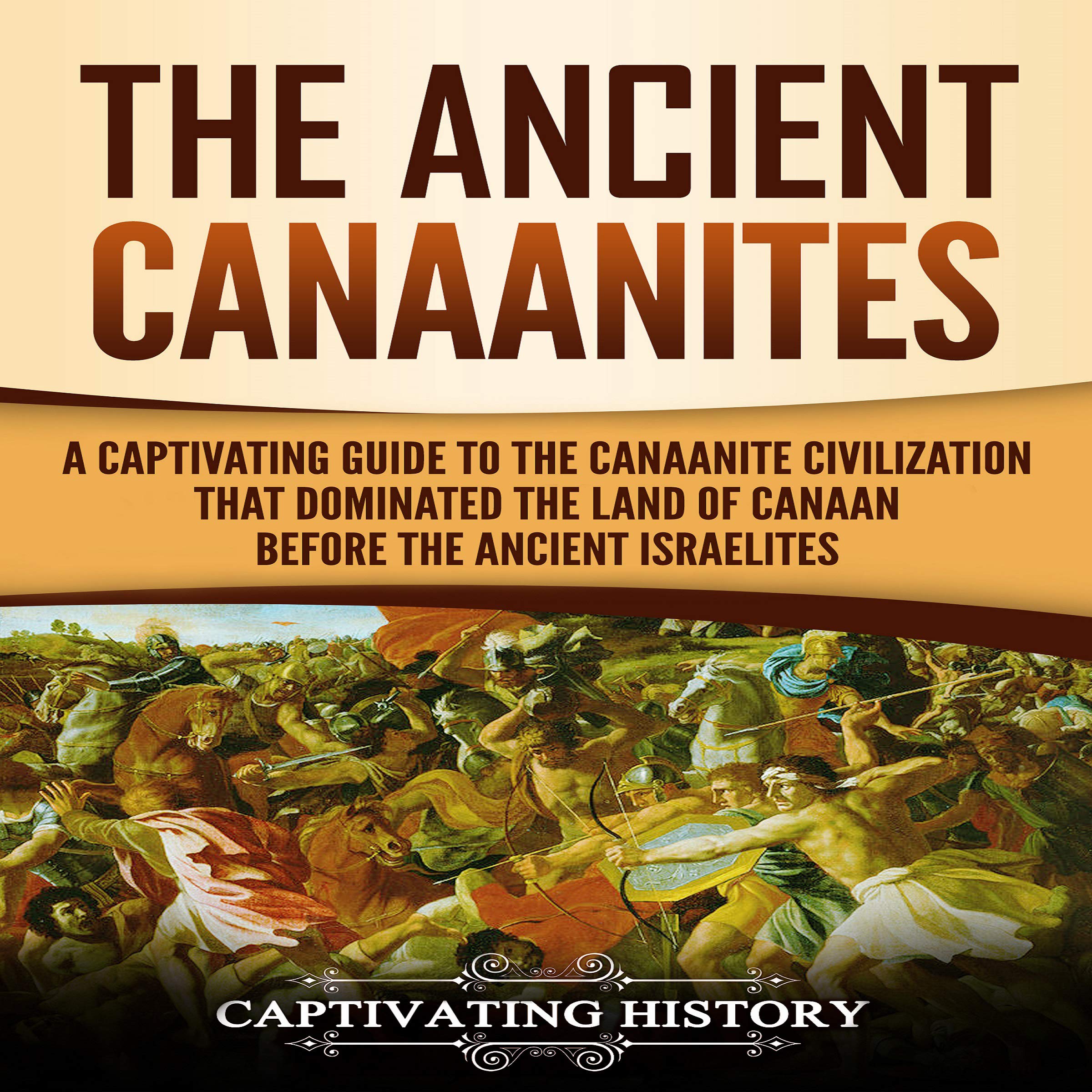 Cover art for The Ancient Canaanites: A Captivating Guide to the Canaanite Civilization That Dominated the Land of Canaan Before the Ancient Israelites