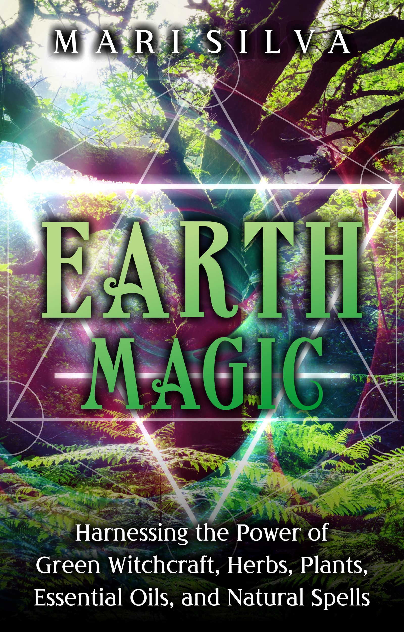 Earth Magic: Harnessing the Power of Green Witchcraft, Herbs, Plants, Essential Oils, and Natural Spells (Elemental Magic)
