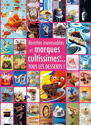 Recettes inavouables et marques cultissimes... Tous les desserts !