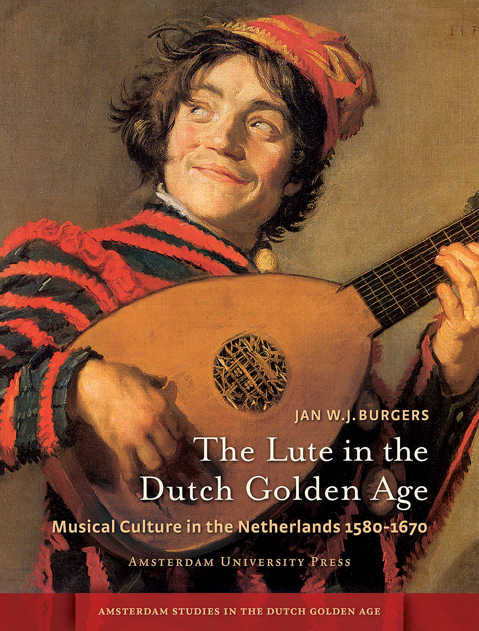 The Lute in the Dutch Golden Age: Musical Culture in the Netherlands 1580-1670 (Amsterdam Studies in the Dutch Golden Age)
