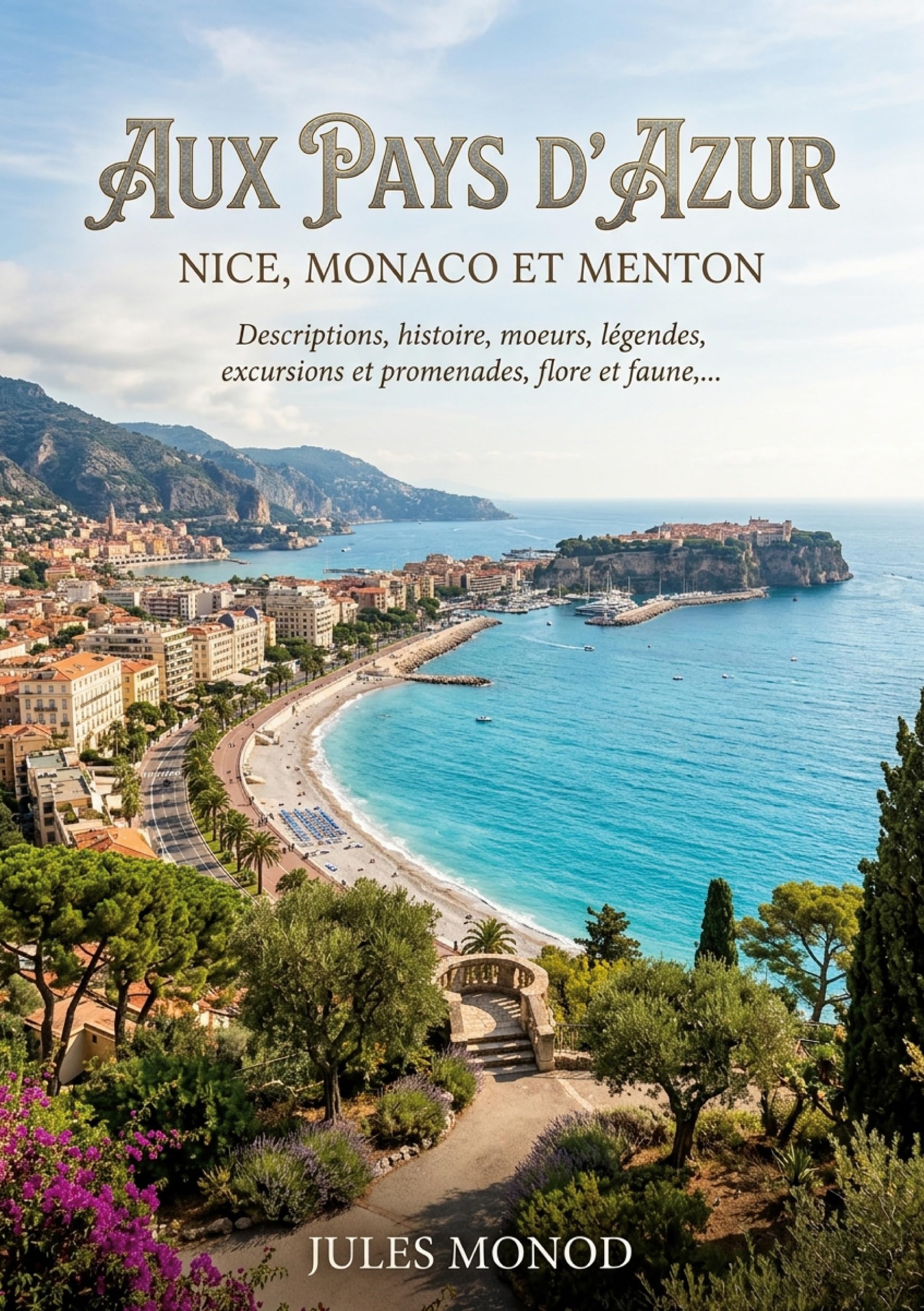 Aux pays d'azur, Nice, Monaco et Menton - Descriptions, histoire, moeurs, légendes, excursions et promenades, flore et faune,...: Un guide touristique ... la flore et la faune de la Côte d'Azur.