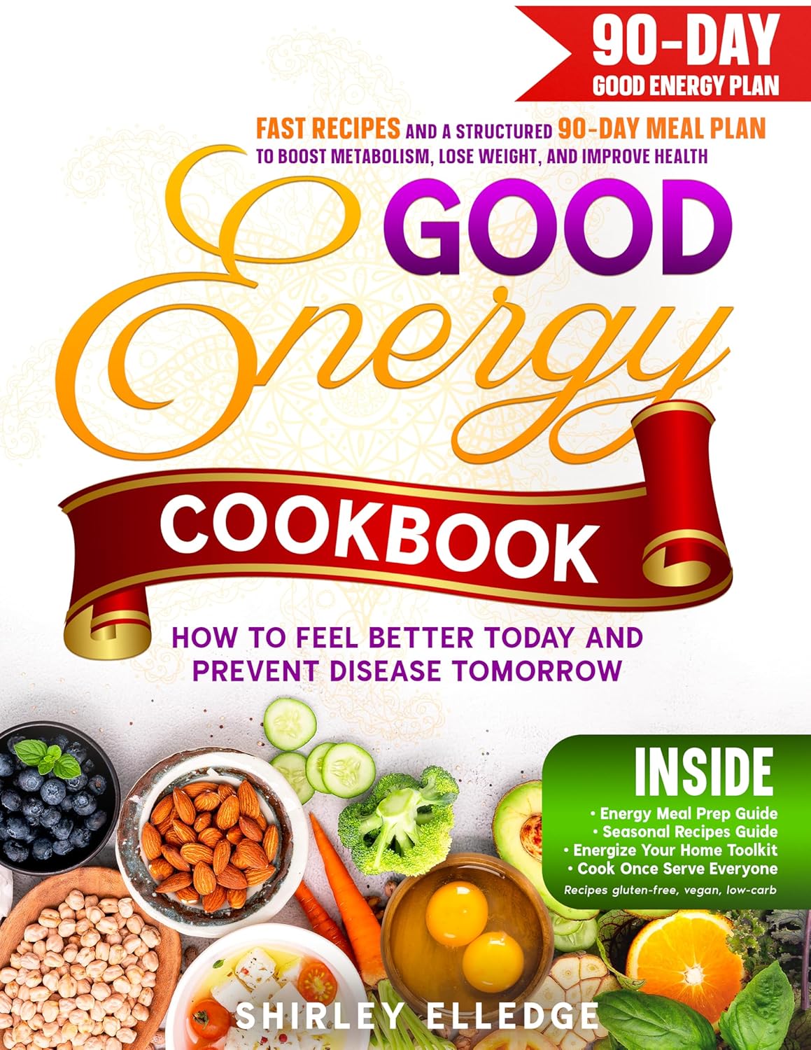 GOOD ENERGY COOKBOOK: Fast Recipes and a Structured 90-Day Meal Plan to Boost Metabolism, Lose Weight, and Improve Health - How to Feel Better Today and Prevent Disease Tomorrow      Kindle Edition