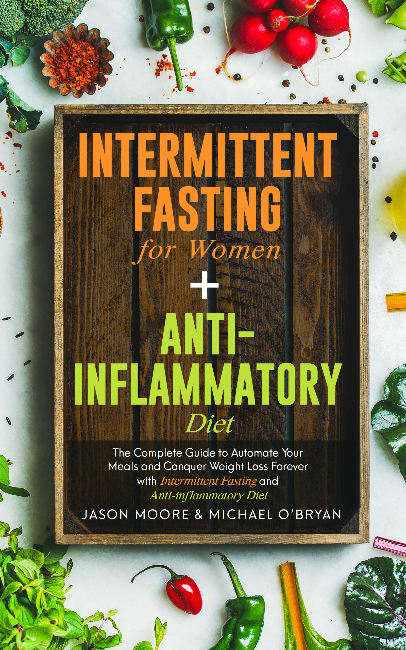 Intermittent Fasting for Women + Anti-inflammatory Diet: The Complete Guide to Automate Your Meals and Conquer Weight Loss Forever with Intermittent Fasting and Anti-inflammatory Diet