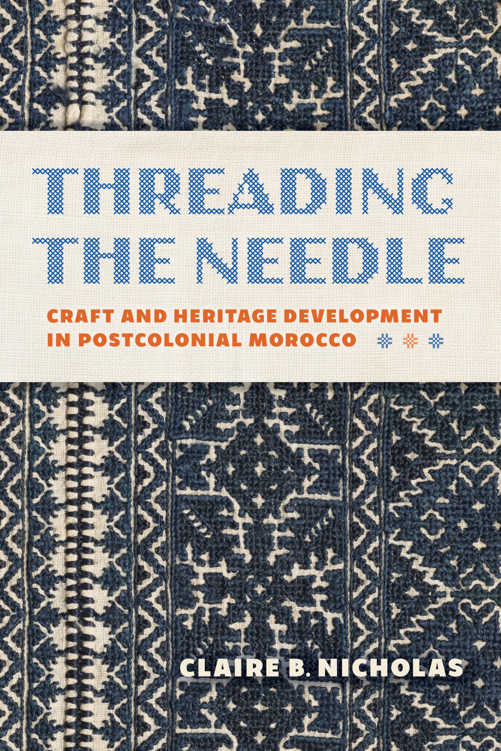 Threading the Needle: Craft and Heritage Development in Postcolonial Morocco (Public Cultures of the Middle East and North Africa)