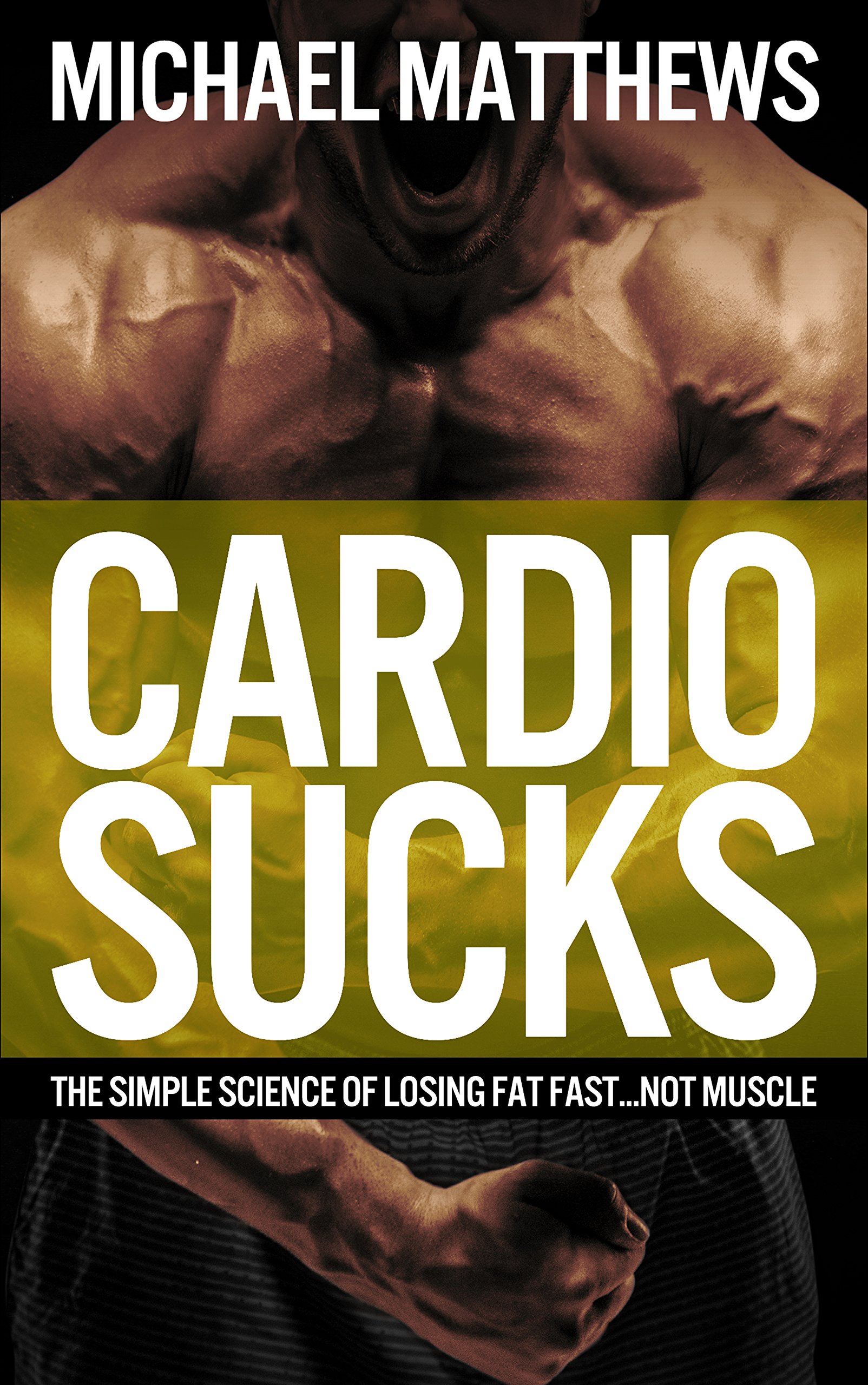 Cardio Sucks: The Simple Science of Losing Fat Fast...Not Muscle (Muscle for Life) Kindle Edition