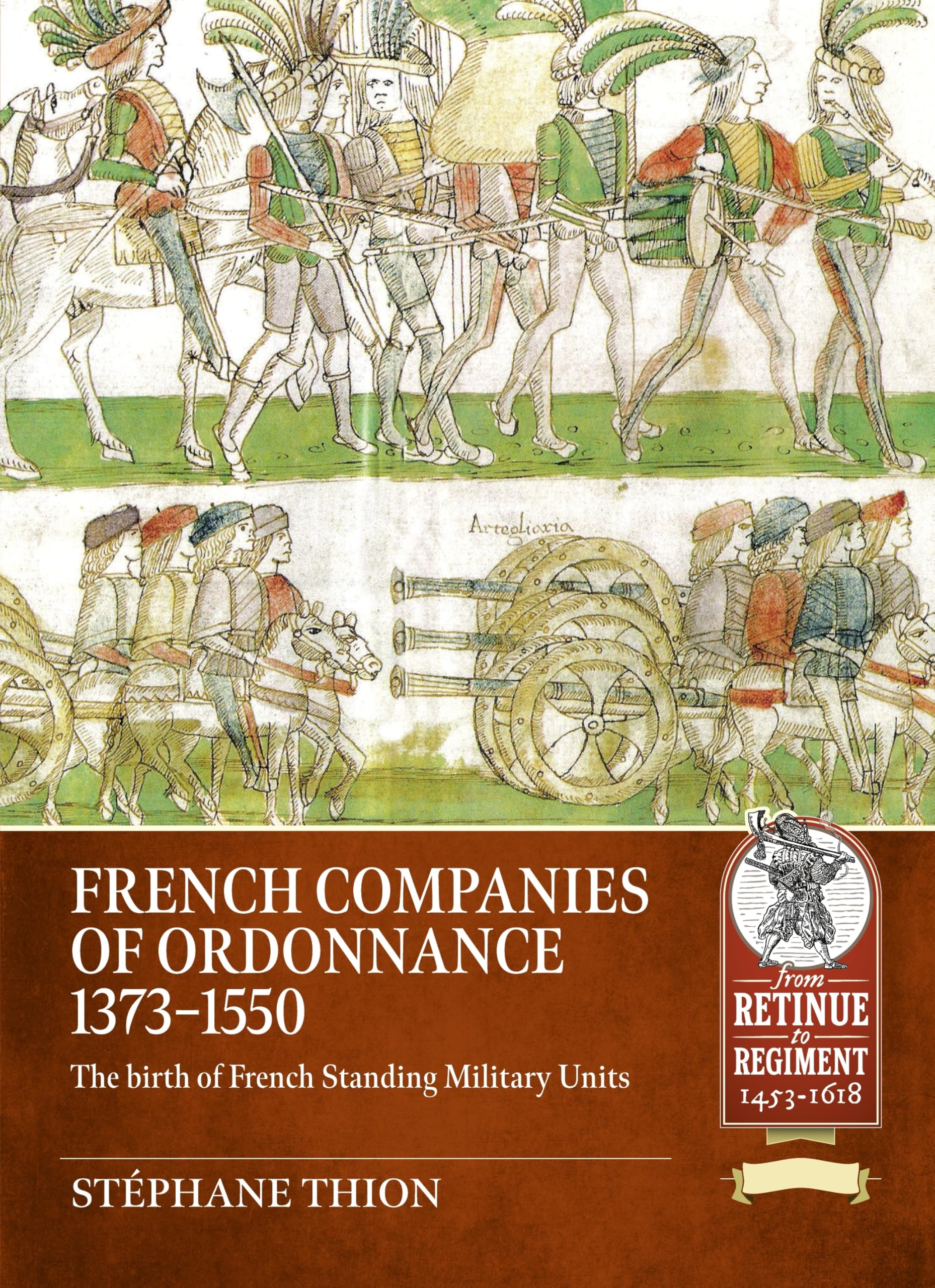 French Companies of Ordonnance 1373-1550: The birth of French standing military units (From Retinue to Regiment 1453-1618)