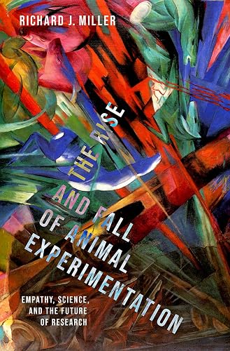 The Rise &amp; Fall of Animal Experimentation Empathy, Science, &amp; the Future of Re: Empathy, Science, and the Future of Research