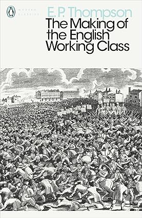The Making of the English Working Class E.P. Thompson