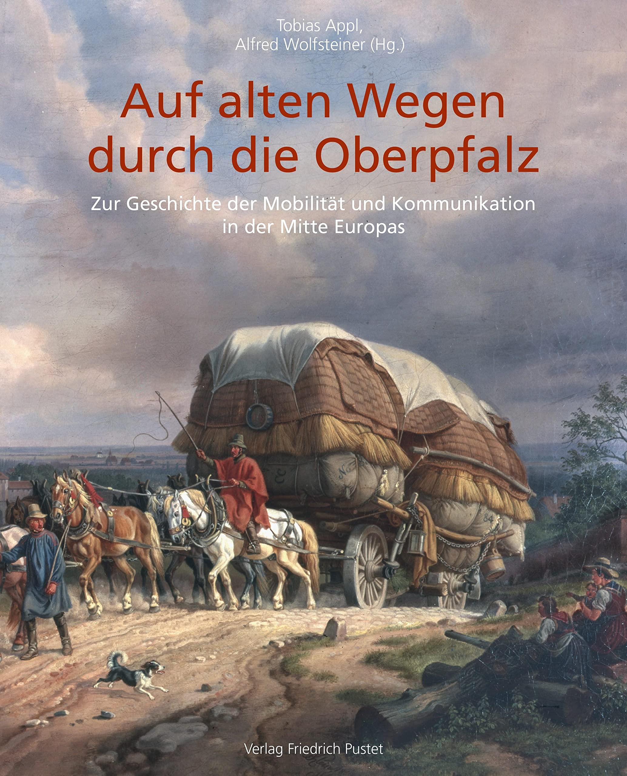 Auf alten Wegen durch die Oberpfalz: Zur Geschichte der Mobilität und Kommunikation in der Mitte Europas (Beiträge zur Geschichte und Kultur der Oberpfalz)