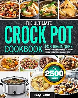 The Ultimate Crock Pot Cookbook for Beginners: Easy and Flavorful Crock Pot Recipes for Breakfast, Vegetables, Snacks, Beef, Pork, Fish, Seafood, Desserts, Soups & Stews | Perfect for Families