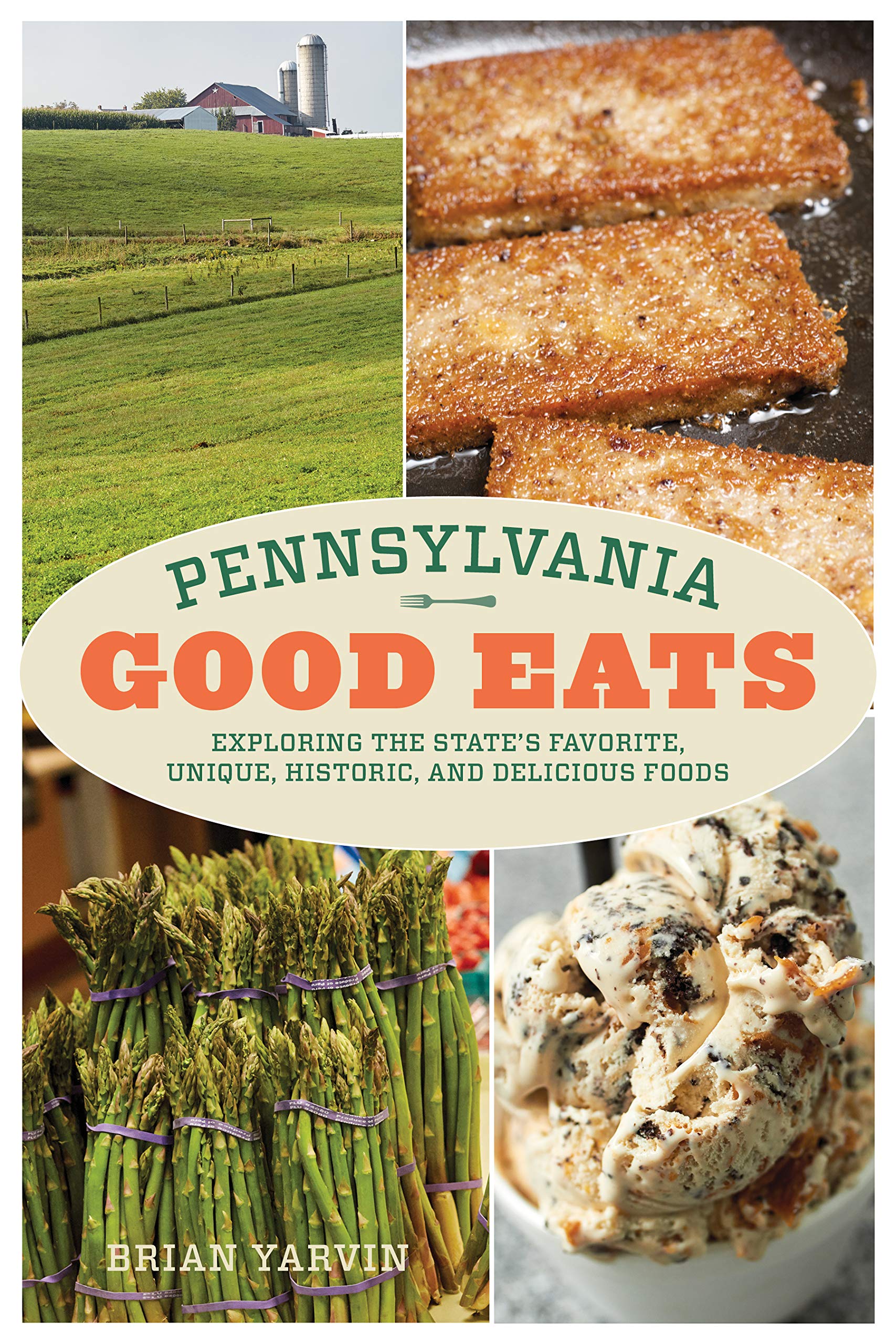 Pennsylvania Good Eats: Exploring the State's Favorite, Unique, Historic, and Delicious Foods