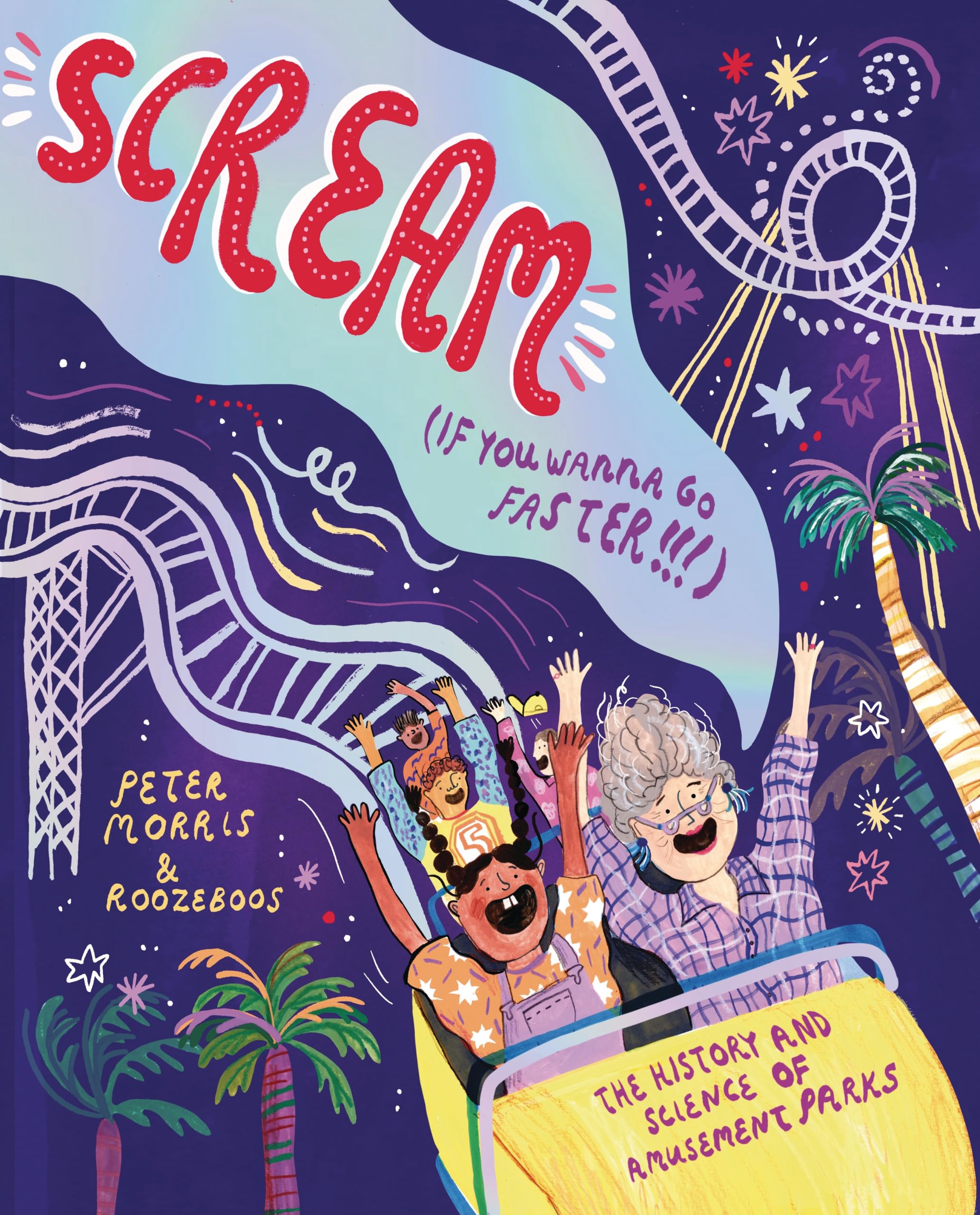 Scream If You Wanna Go Faster: The History and Science of Amusement Parks