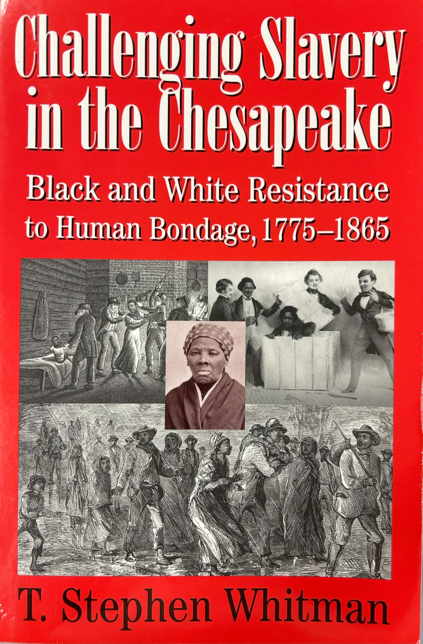 Challenging Slavery in the Chesapeake: Black and White Resistance to Human Bondage, 1775-1865