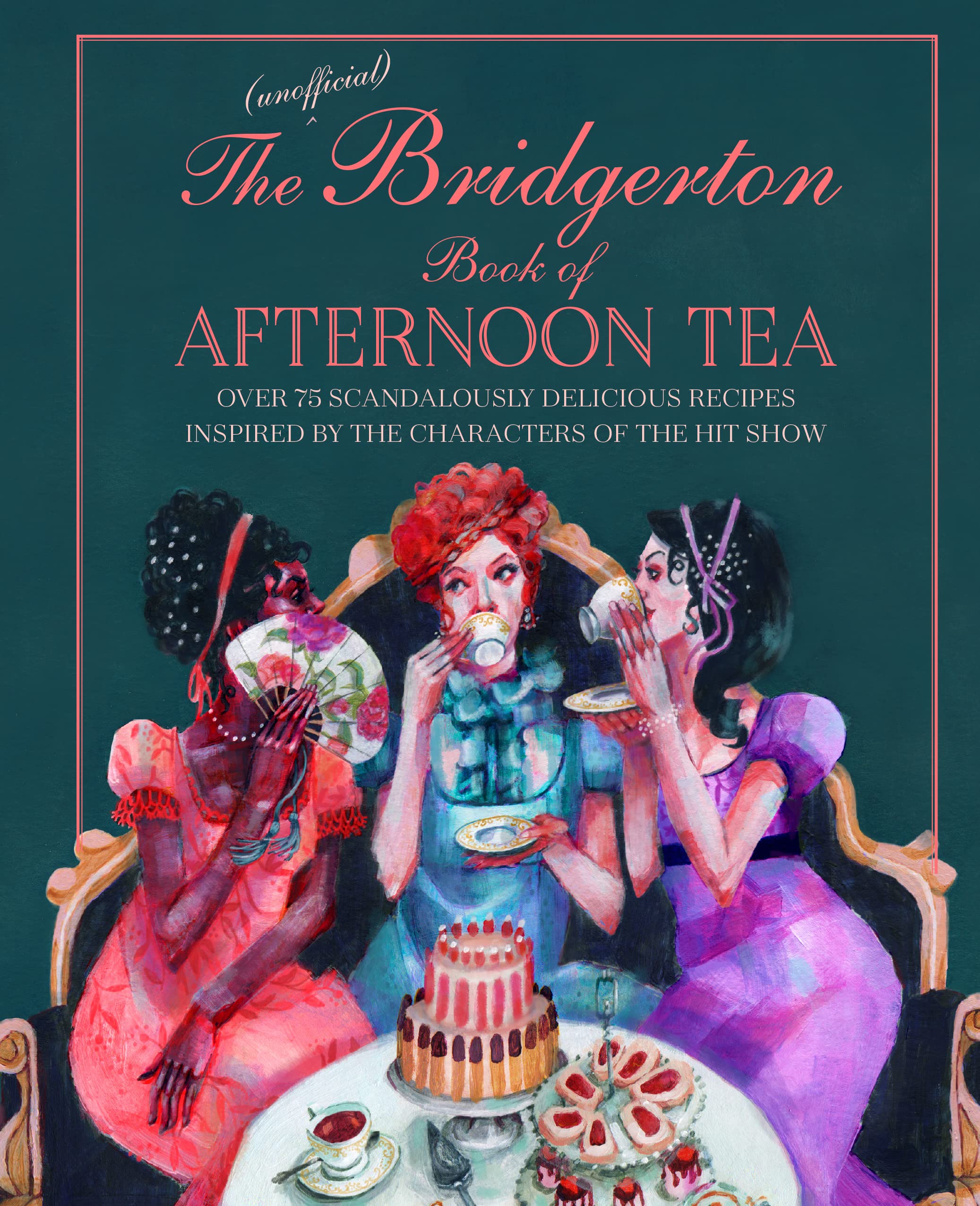 Ryland, Peters & Small Ltd The Unofficial Bridgerton Book of Afternoon Tea: Over 75 Scandalously Delicious Recipes Inspired by the Characters of the Hit Show