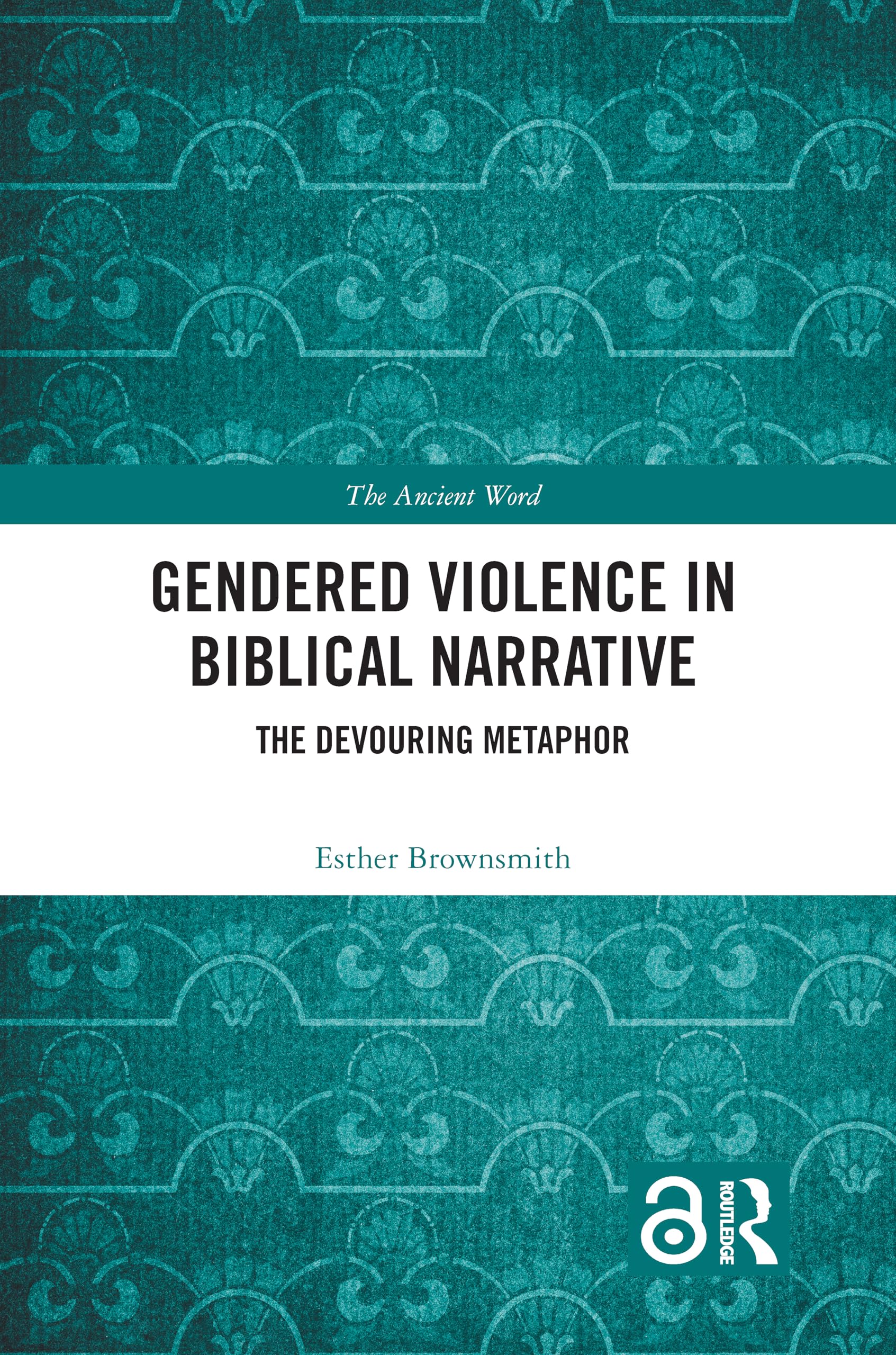 Gendered Violence in Biblical Narrative: The Devouring Metaphor (The Ancient Word)