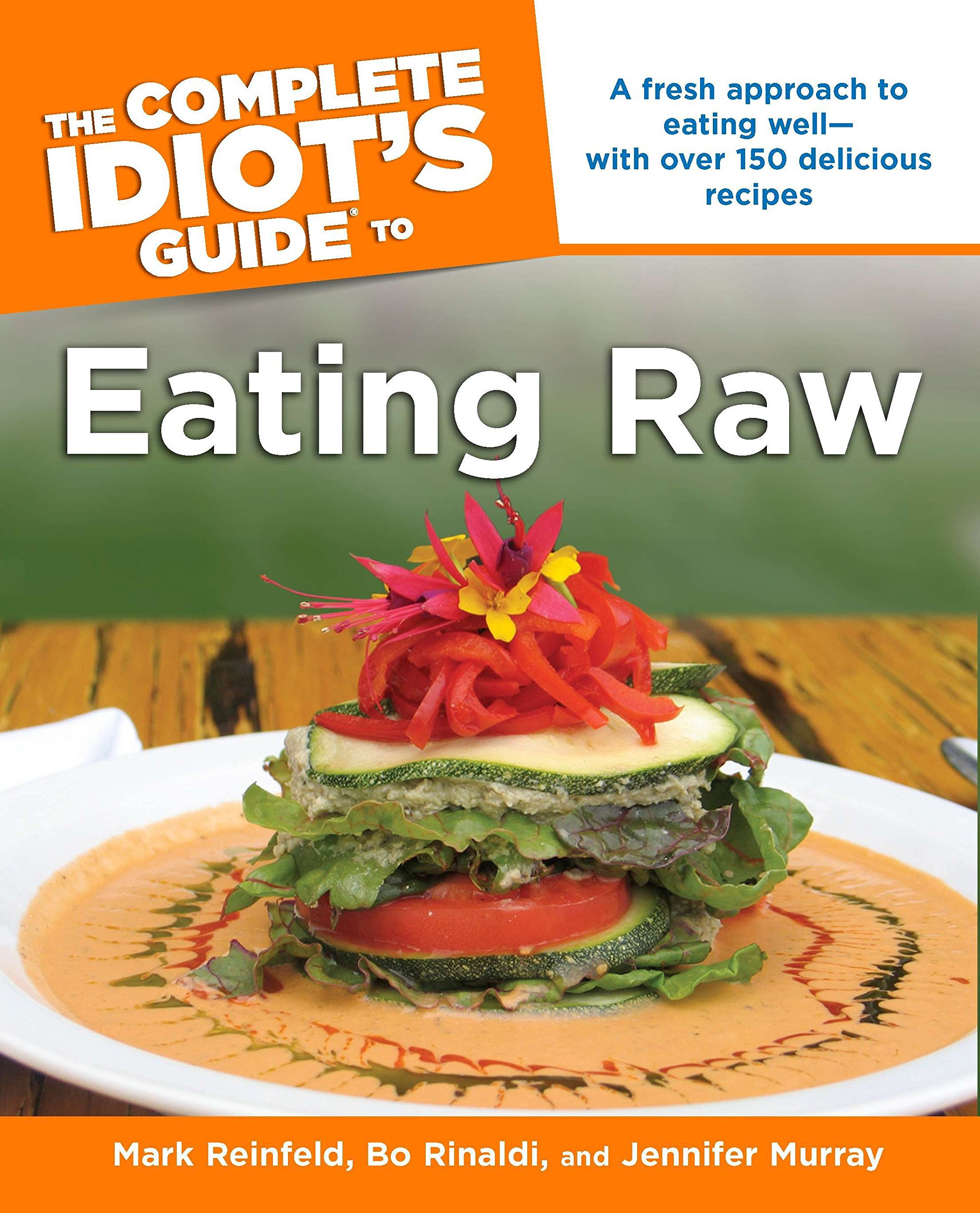 The Complete Idiot's Guide to Eating Raw: A Fresh Approach to Eating Well with Over 150 Delicious Recipes (Complete Idiot's Guide to S.)