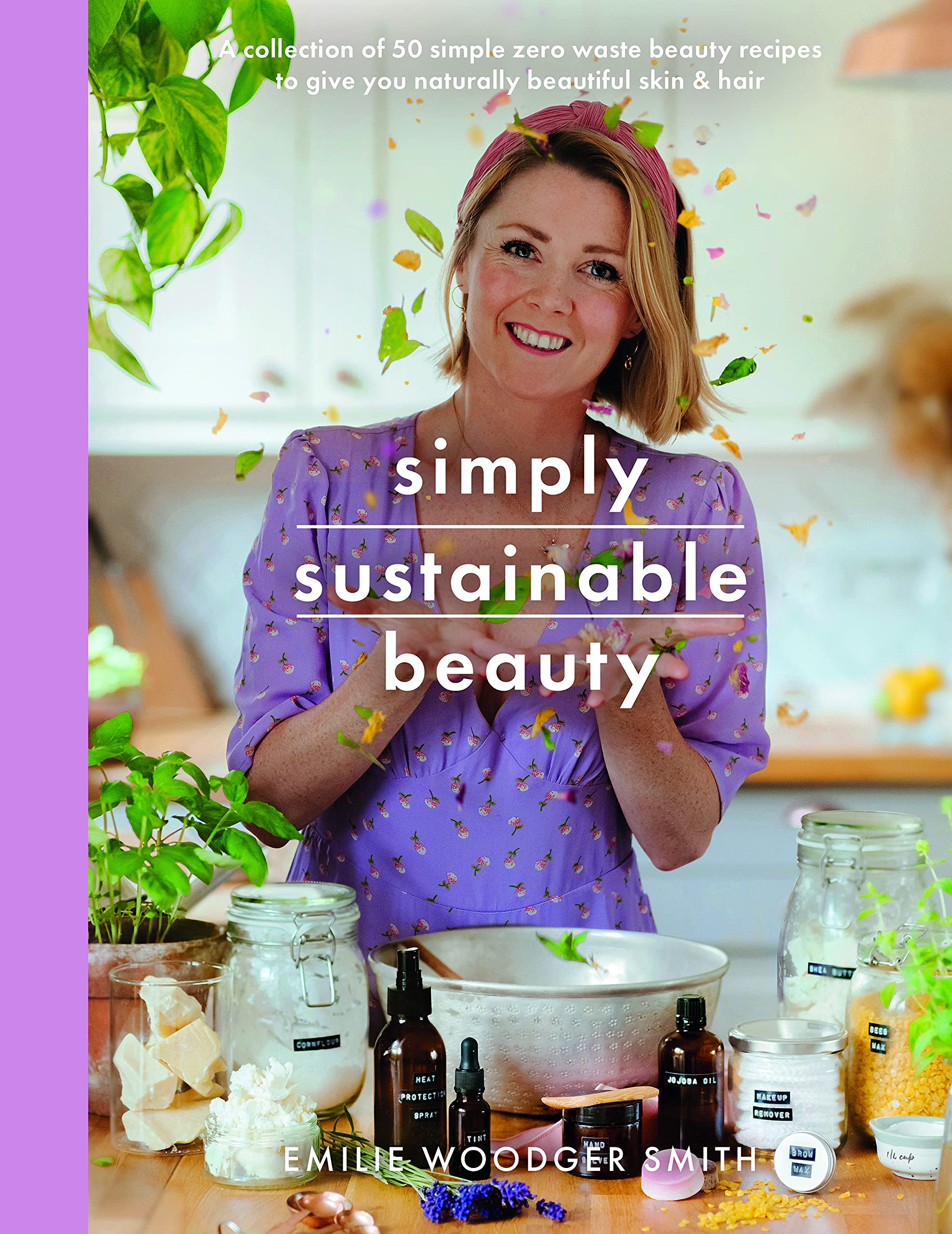 Sustainable Beauty: A collection of 50 simple zero waste beauty recipes to give you naturally beautiful skin and hair: 30 Recipes to Create Your New Head to Toe Zero-Waste Beauty Routine