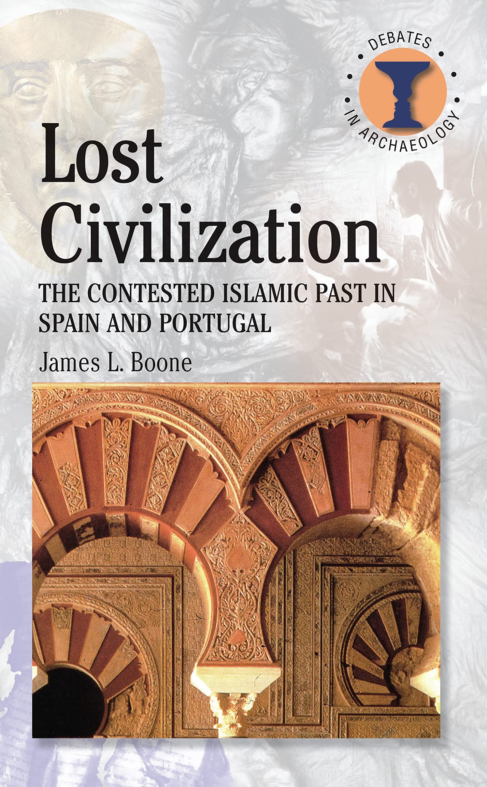 Lost Civilization: The Contested Islamic Past in Spain and Portugal (Debates in Archaeology)
