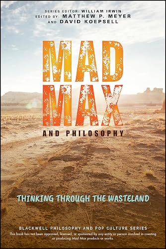 Mad Max and Philosophy: Thinking Through the Wasteland (Blackwell Philosophy and Pop Culture)