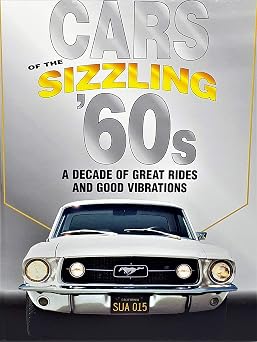 Cars Of The Sizzling 60s A Decade Of Great Rides And Good Vibrations
