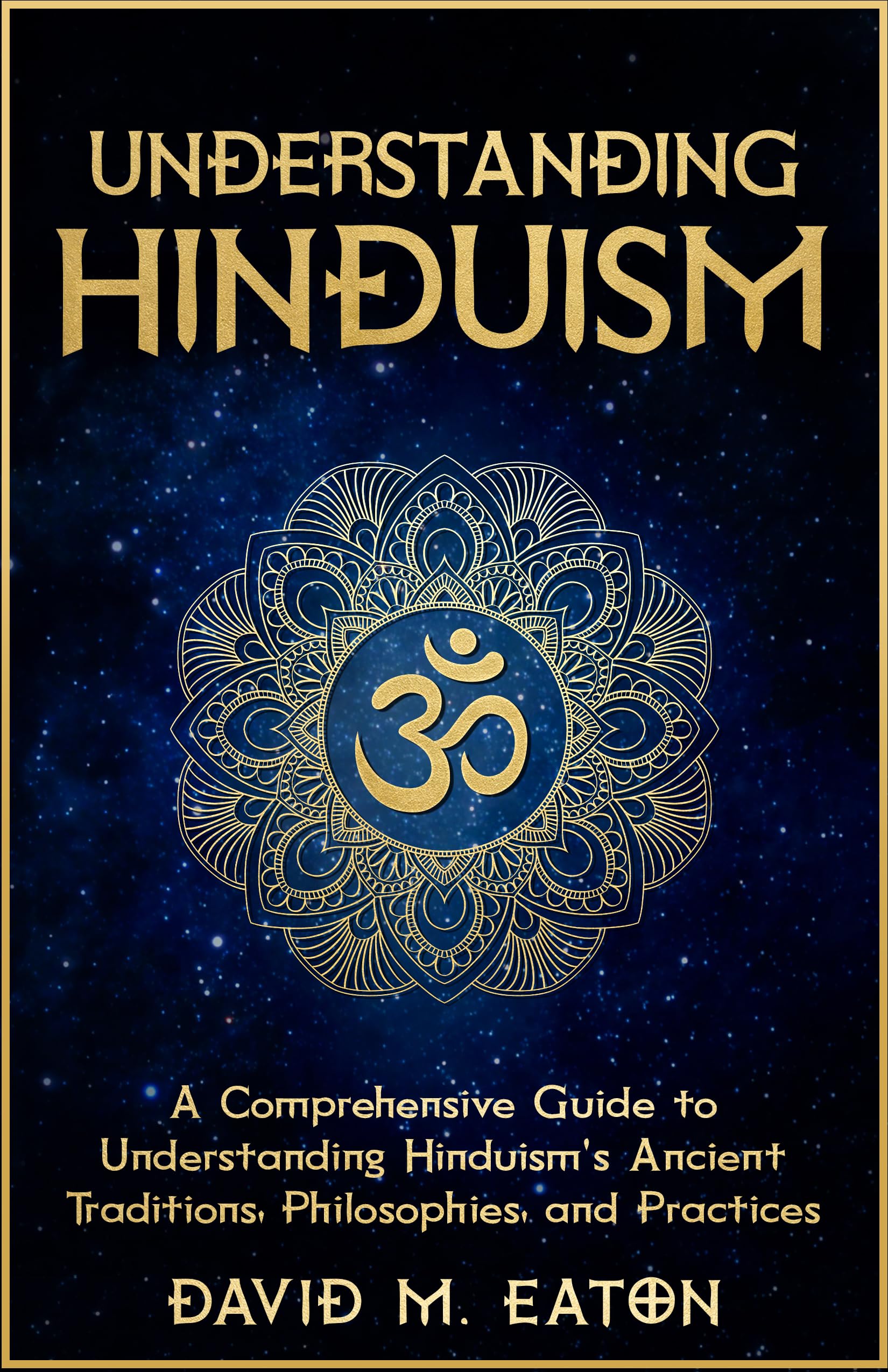 UNDERSTANDING HINDUISM: A Comprehensive Guide to Understanding Hinduism’s Ancient Traditions, Philosophies, and Practices (Journey Of Wisdom)