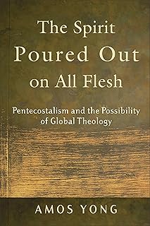 The Spirit Poured Out on All Flesh: Pentecostalism and the Possibility of Global Theology