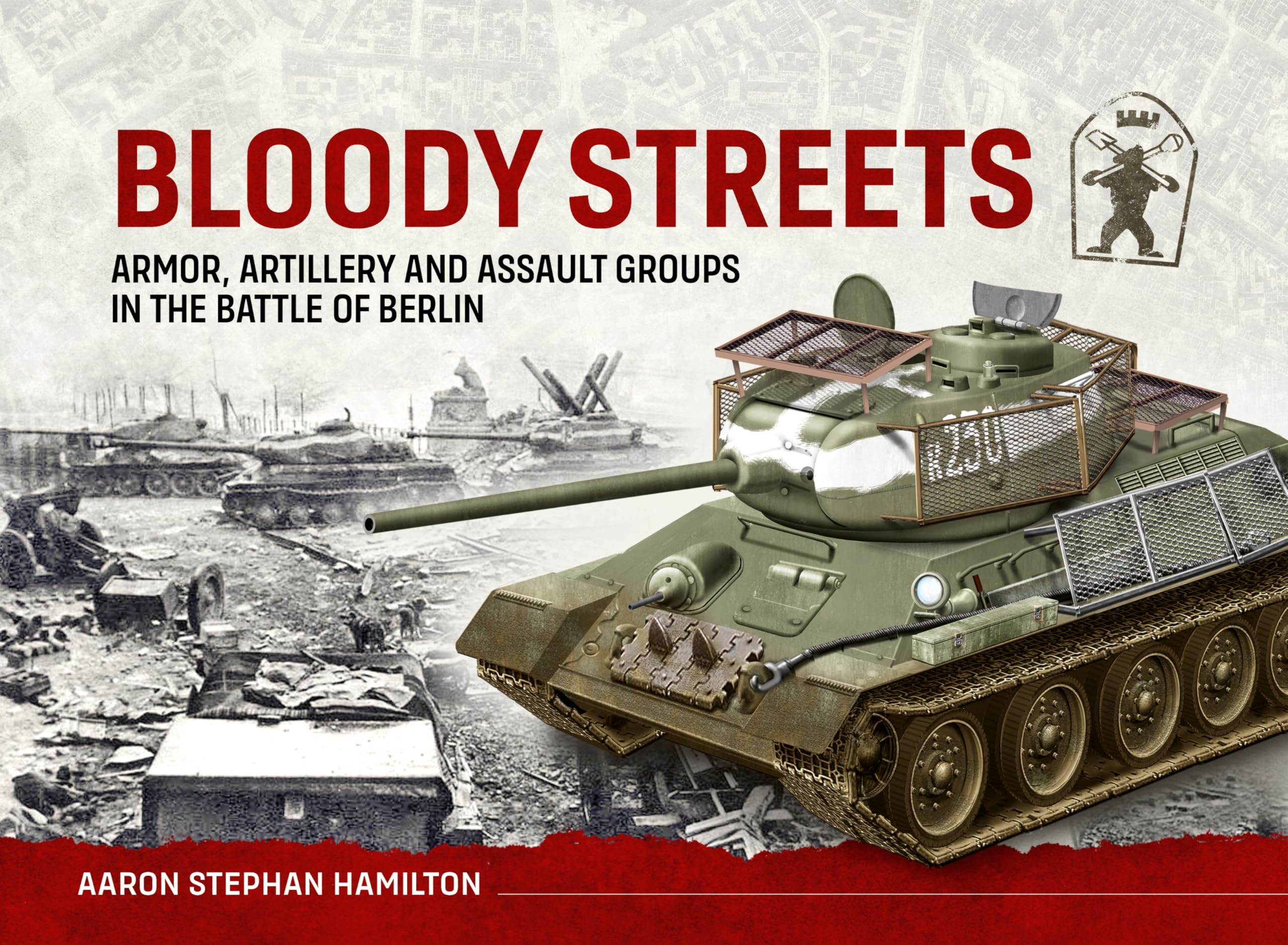 Bloody Streets: Armor, Artillery and Assault Groups in the Battle of Berlin