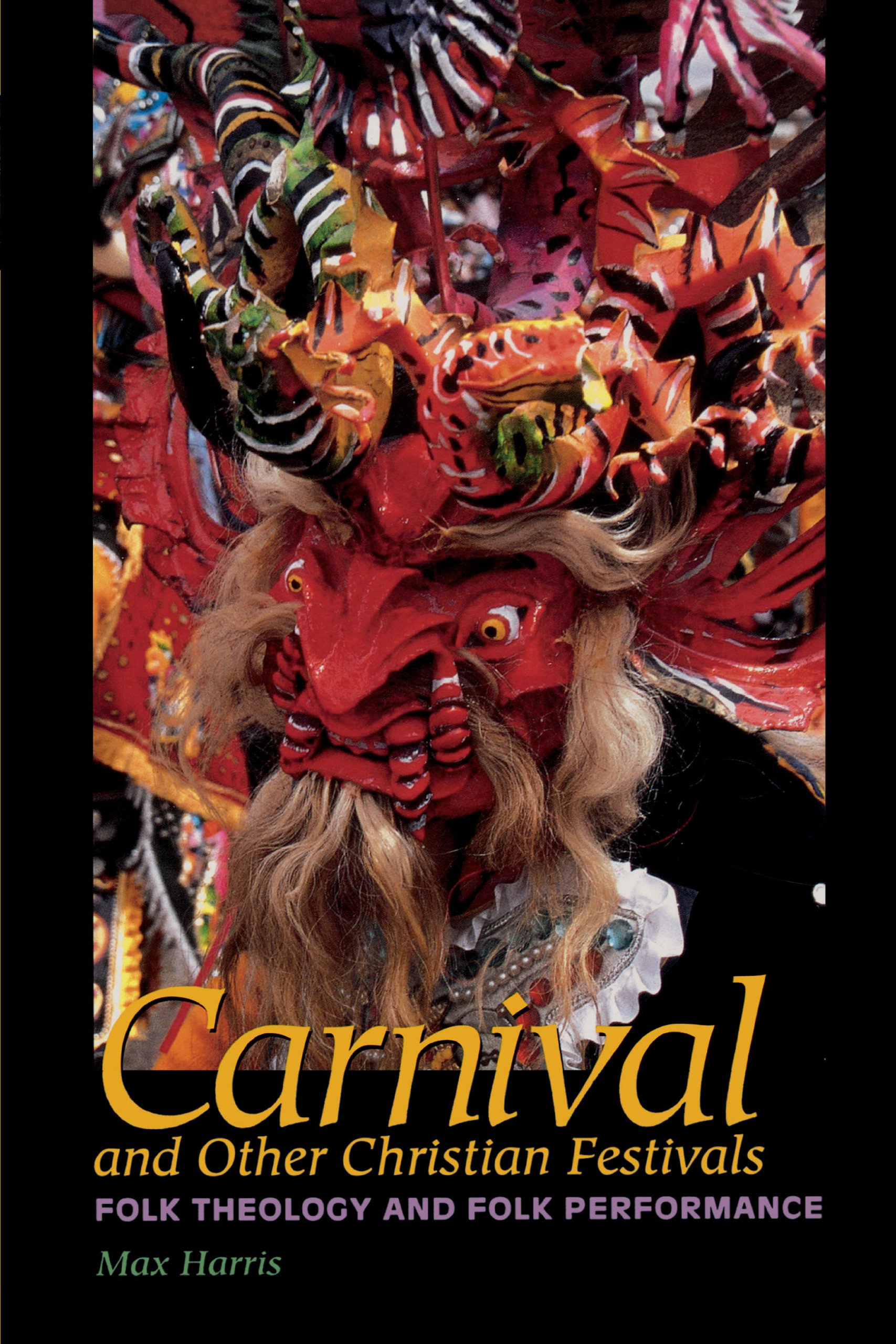 Carnival and Other Christian Festivals: Folk Theology and Folk Performance (Joe R. and Teresa Lozano Long Series in Latin American and Latino Art and Culture)