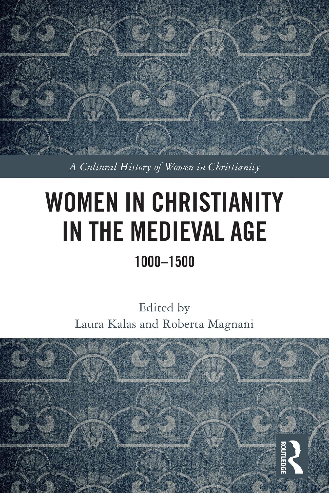Women in Christianity in the Medieval Age: 1000–1500 (A Cultural History of Women in Christianity)